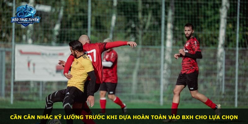 Cần cân nhắc kỹ lưỡng trước khi dựa hoàn toàn vào BXH cho lựa chọn