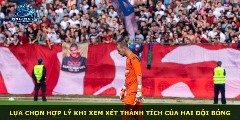 Lựa chọn hợp lý khi xem xét thành tích của hai đội bóng