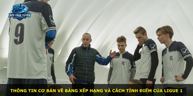 Thông tin cơ bản về bảng xếp hạng và cách tính điểm của Ligue 1