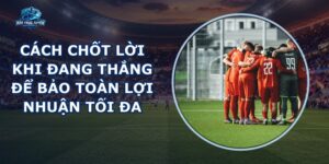 Cách Chốt Lời Khi Đang Thắng