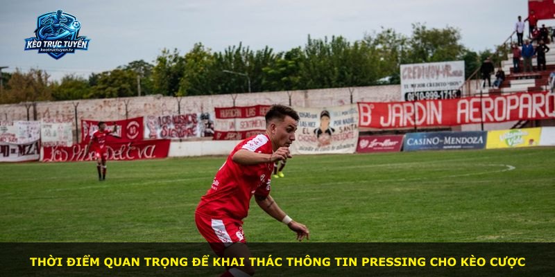 Thời điểm quan trọng để khai thác thông tin pressing cho kèo cược