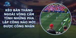 Kèo Bàn Thắng Ngoài Vòng Cấm
