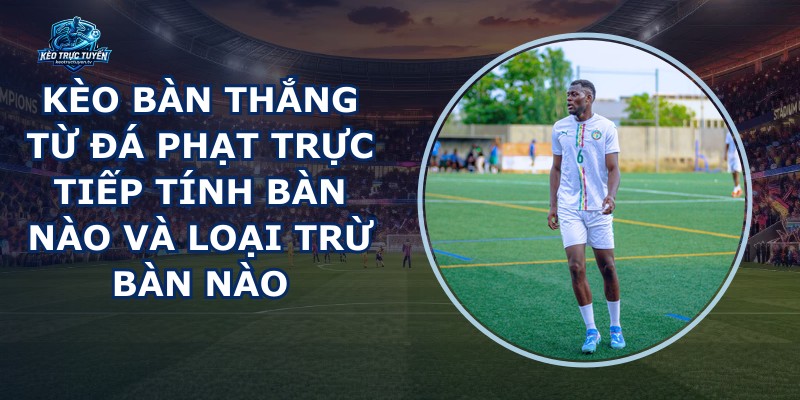 Kèo Bàn Thắng Từ Đá Phạt Trực Tiếp