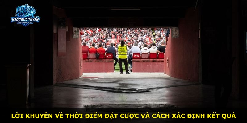 Lời khuyên về thời điểm đặt cược và cách xác định kết quả
