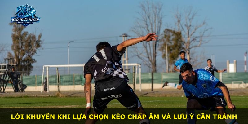 Lời khuyên khi lựa chọn kèo chấp âm và lưu ý cần tránh
