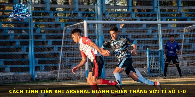 Cách tính tiền khi Arsenal giành chiến thắng với tỉ số 1-0