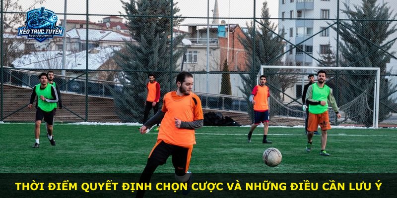Thời điểm quyết định chọn cược và những điều cần lưu ý