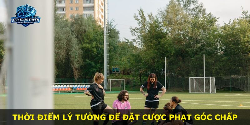 Thời điểm lý tưởng để đặt cược phạt góc chấp