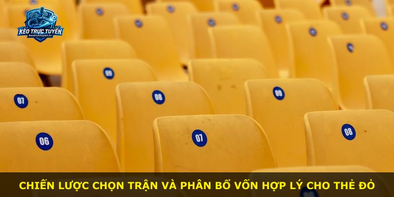 Chiến lược chọn trận và phân bổ vốn hợp lý cho thẻ đỏ