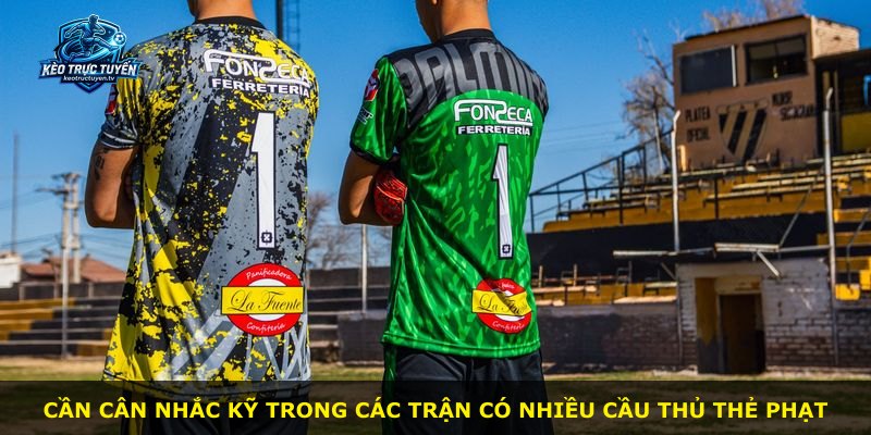 Cần cân nhắc kỹ trong các trận có nhiều cầu thủ thẻ phạt