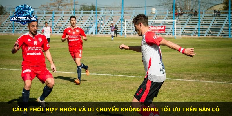 Cách phối hợp nhóm và di chuyển không bóng tối ưu trên sân cỏ