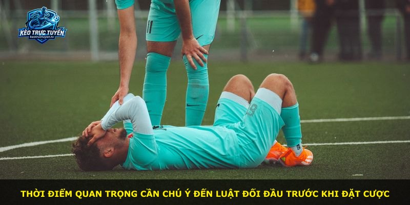 Thời điểm quan trọng cần chú ý đến luật đối đầu trước khi đặt cược