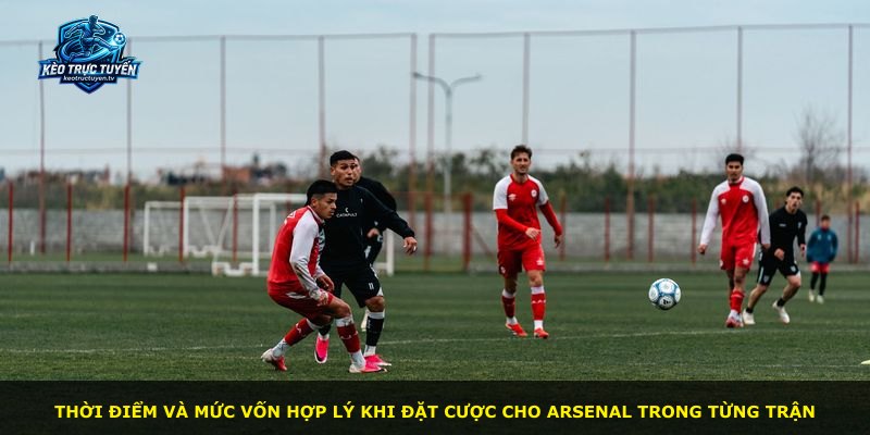 Thời điểm và mức vốn hợp lý khi đặt cược cho Arsenal trong từng trận