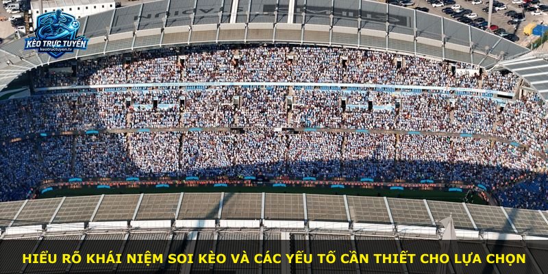 Hiểu rõ khái niệm soi kèo và các yếu tố cần thiết cho lựa chọn