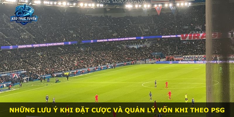 Những lưu ý khi đặt cược và quản lý vốn khi theo PSG