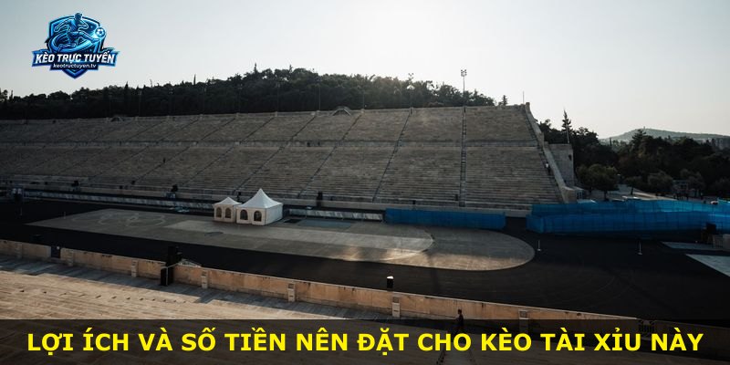 Lợi ích và số tiền nên đặt cho kèo Tài Xỉu này