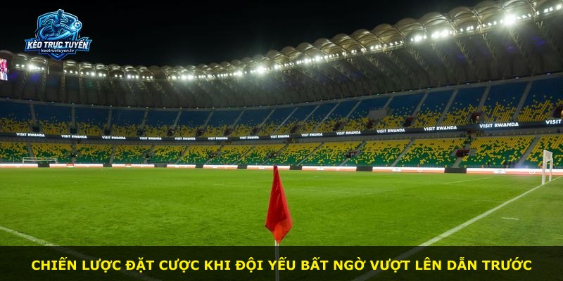 Chiến lược đặt cược khi đội yếu bất ngờ vượt lên dẫn trước
